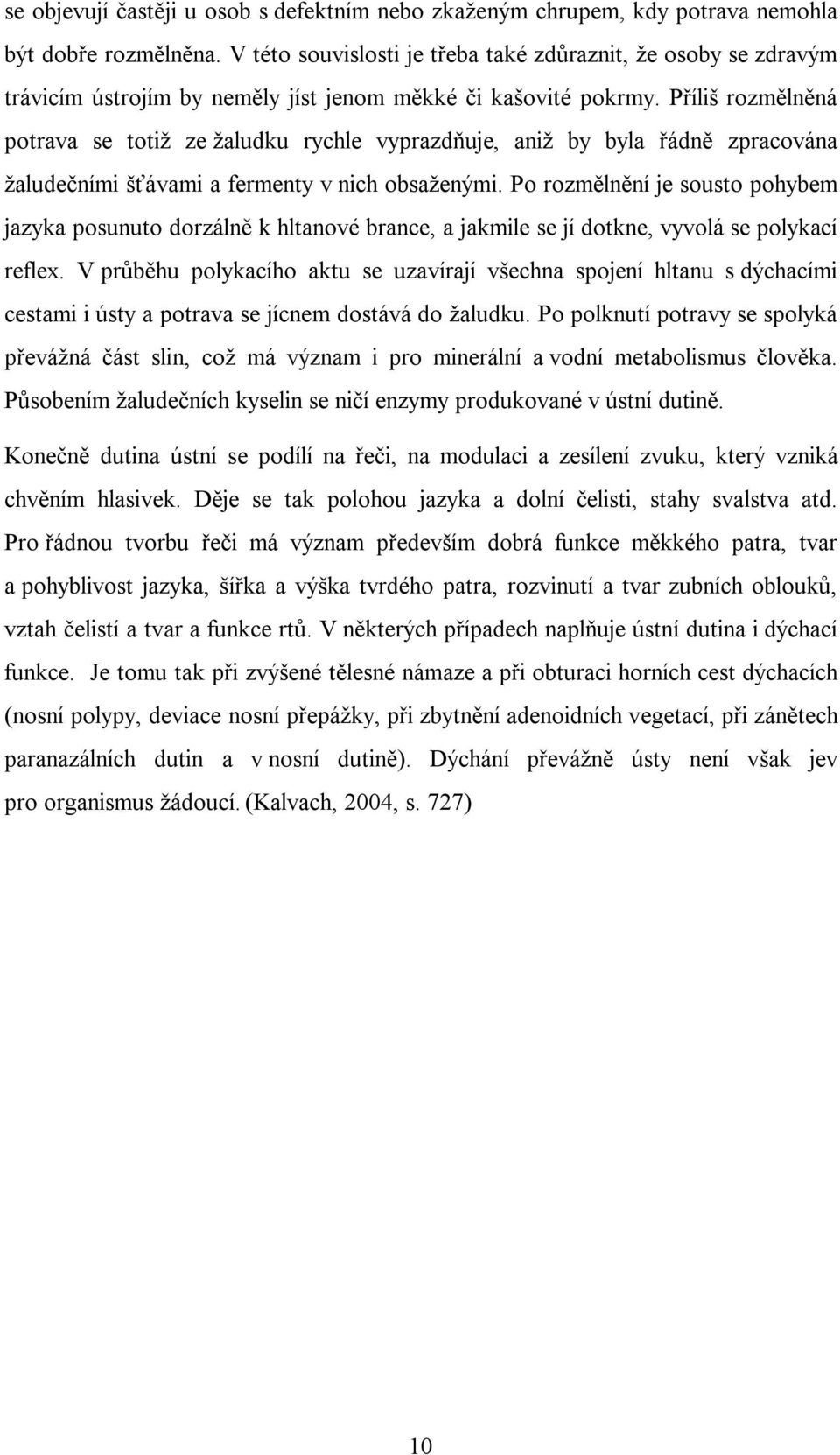 Příliš rozmělněná potrava se totiž ze žaludku rychle vyprazdňuje, aniž by byla řádně zpracována žaludečními šťávami a fermenty v nich obsaženými.