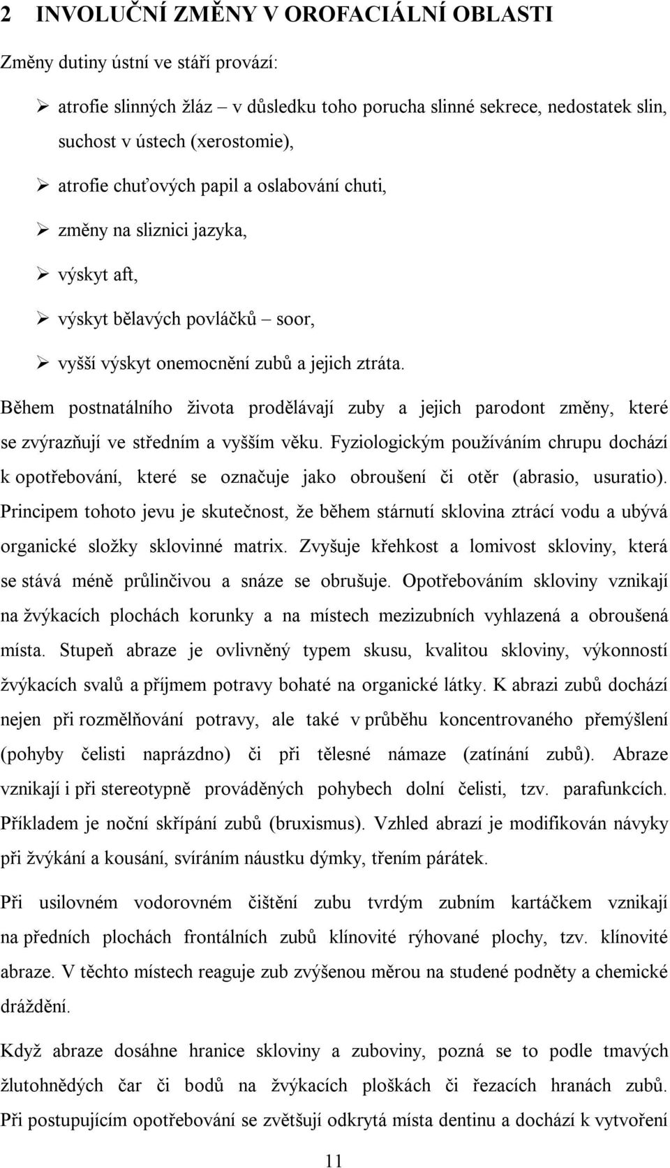 Během postnatálního života prodělávají zuby a jejich parodont změny, které se zvýrazňují ve středním a vyšším věku.