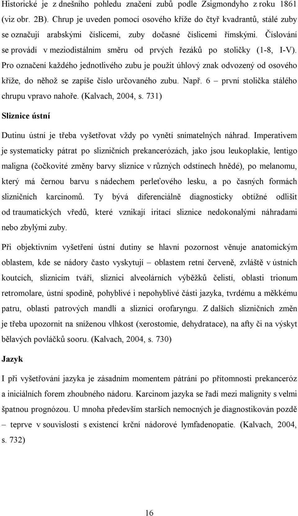 Číslování se provádí v meziodistálním směru od prvých řezáků po stoličky (1-8, I-V).