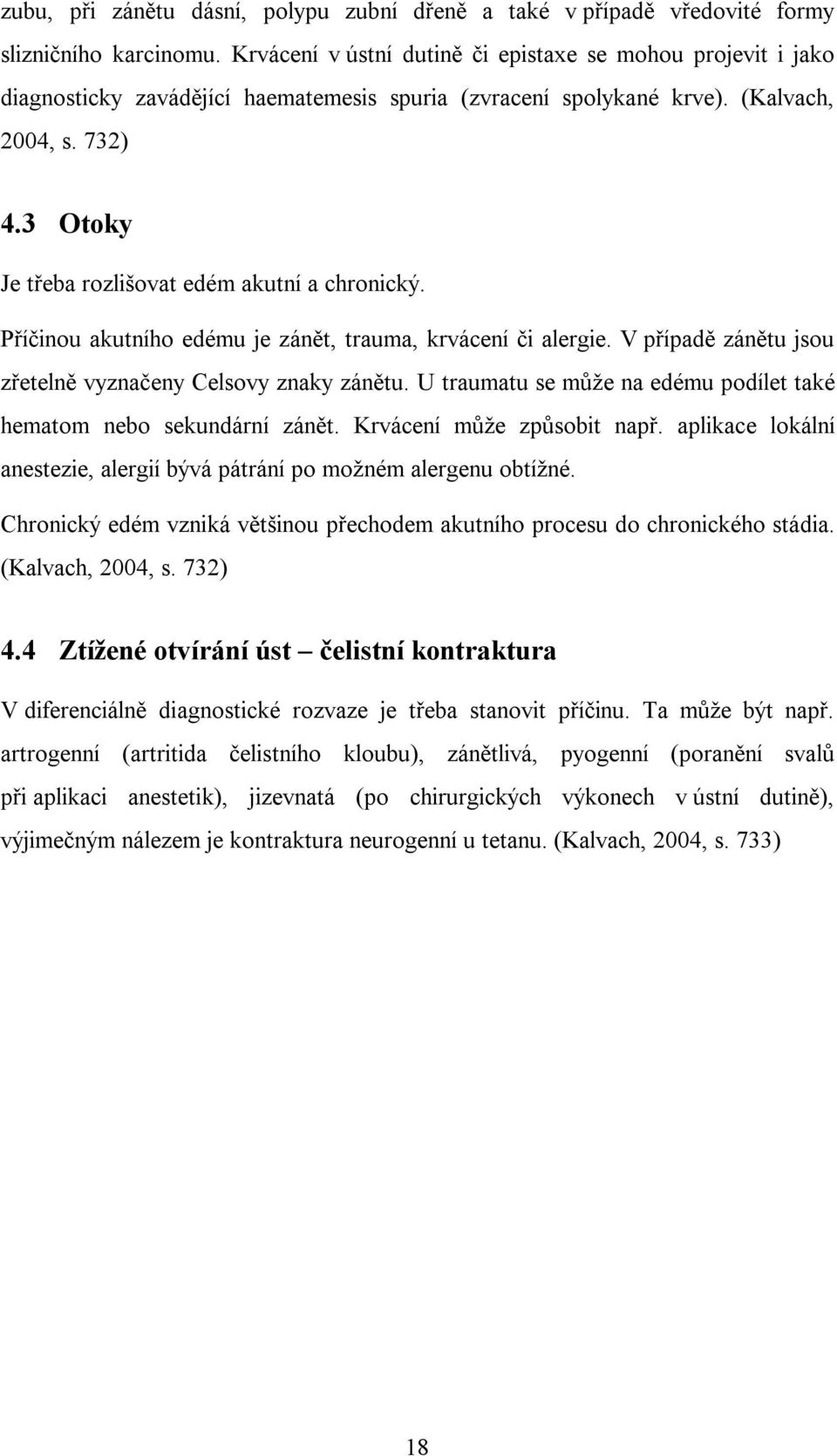 3 Otoky Je třeba rozlišovat edém akutní a chronický. Příčinou akutního edému je zánět, trauma, krvácení či alergie. V případě zánětu jsou zřetelně vyznačeny Celsovy znaky zánětu.