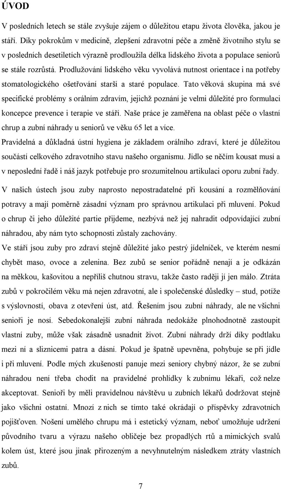 Prodlužování lidského věku vyvolává nutnost orientace i na potřeby stomatologického ošetřování starší a staré populace.