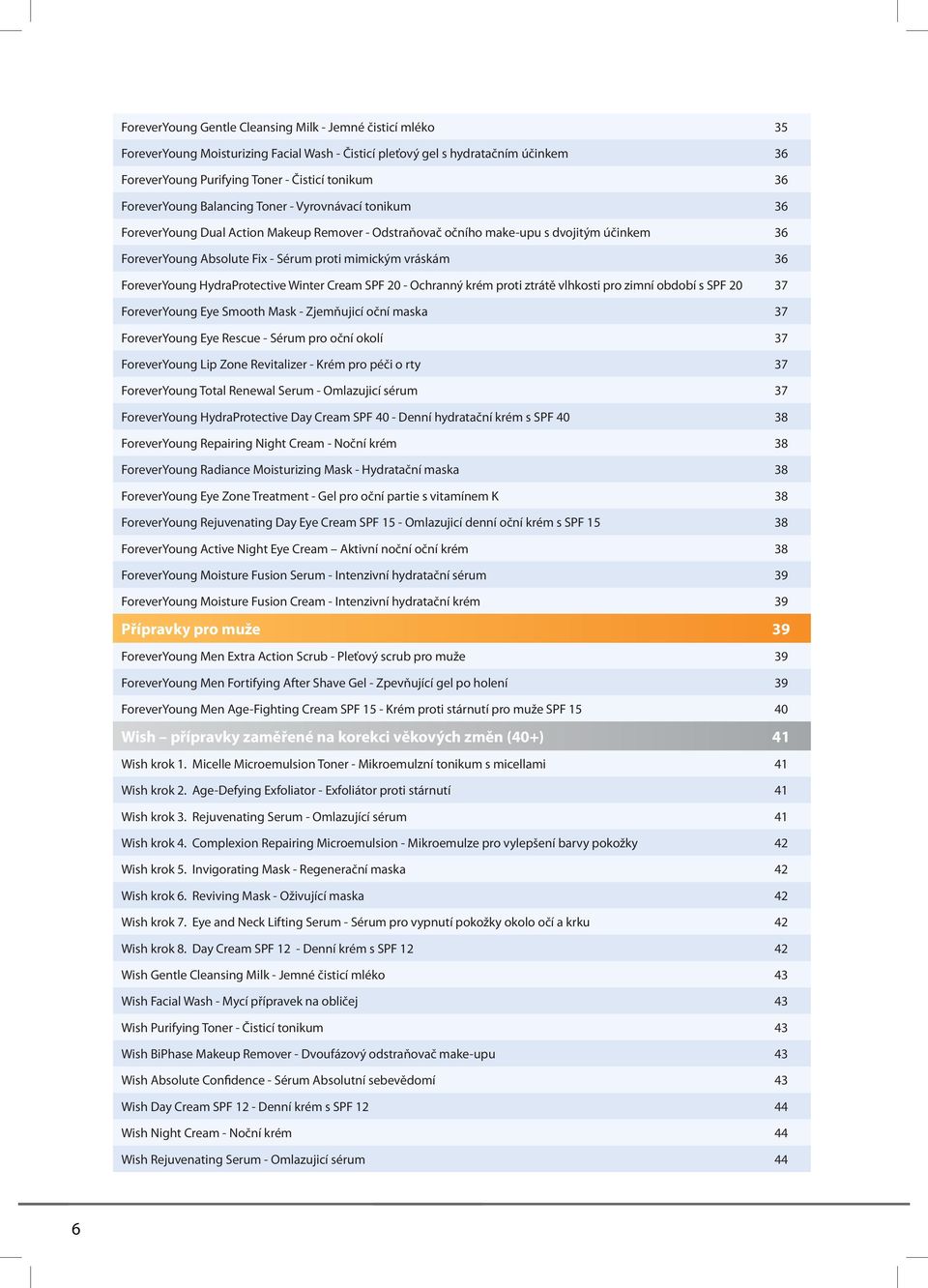 vráskám 36 ForeverYoung HydraProtective Winter Cream SPF 20 - Ochranný krém proti ztrátě vlhkosti pro zimní období s SPF 20 37 ForeverYoung Eye Smooth Mask - Zjemňujicí oční maska 37 ForeverYoung Eye