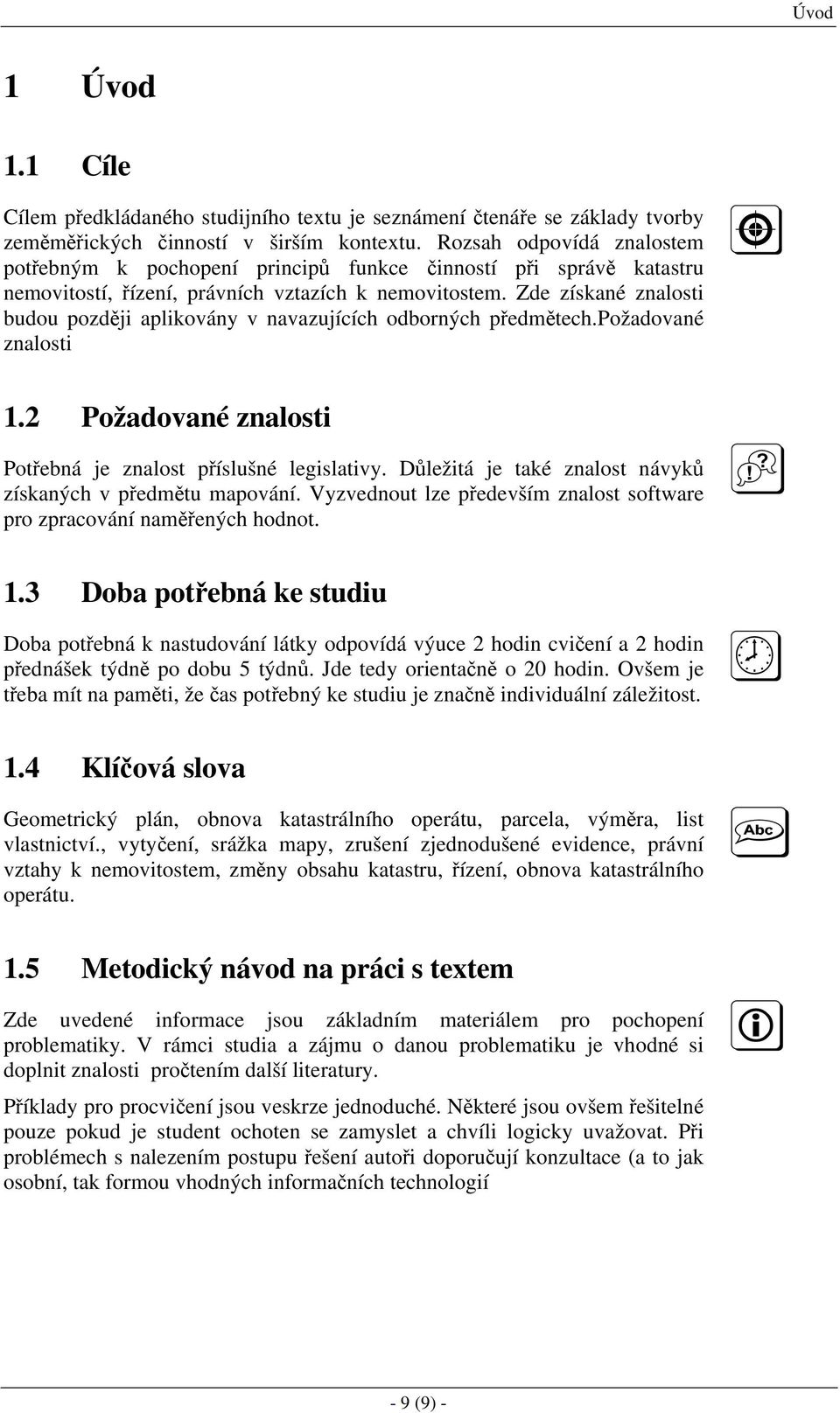 Zde získané znalosti budou později aplikovány v navazujících odborných předmětech.požadované znalosti 1.2 Požadované znalosti Potřebná je znalost příslušné legislativy.