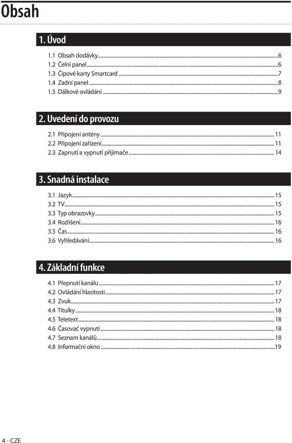 .. 15 3.2 TV... 15 3.3 Typ obrazovky... 15 3.4 Rozlišení... 16 3.5 Čas... 16 3.6 Vyhledávání... 16 4. Základní funkce 4.1 Přepnutí kanálu... 17 4.