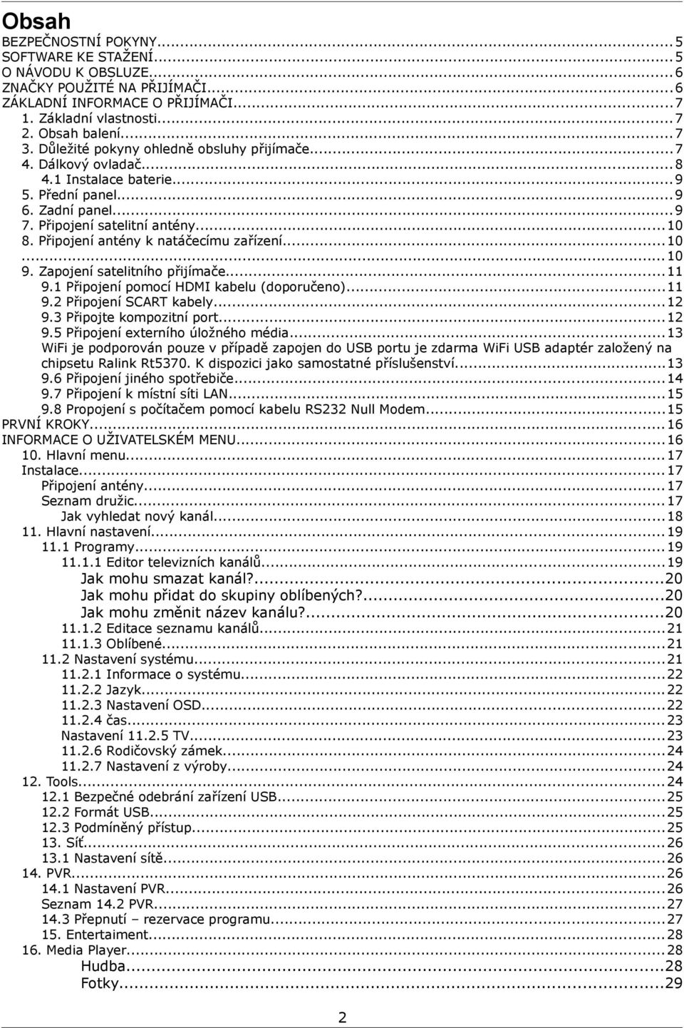 Připojení antény k natáčecímu zařízení...10... 10 9. Zapojení satelitního přijímače...11 9.1 Připojení pomocí HDMI kabelu (doporučeno)...11 9.2 Připojení SCART kabely...12 9.