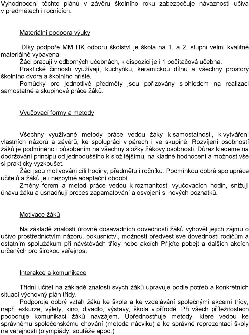 Praktické činnosti využívají, kuchyňku, keramickou dílnu a všechny prostory školního dvora a školního hřiště.