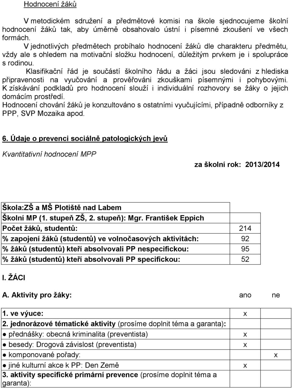 Klasifikační řád je součástí školního řádu a žáci jsou sledováni z hlediska připravenosti na vyučování a prověřováni zkouškami písemnými i pohybovými.