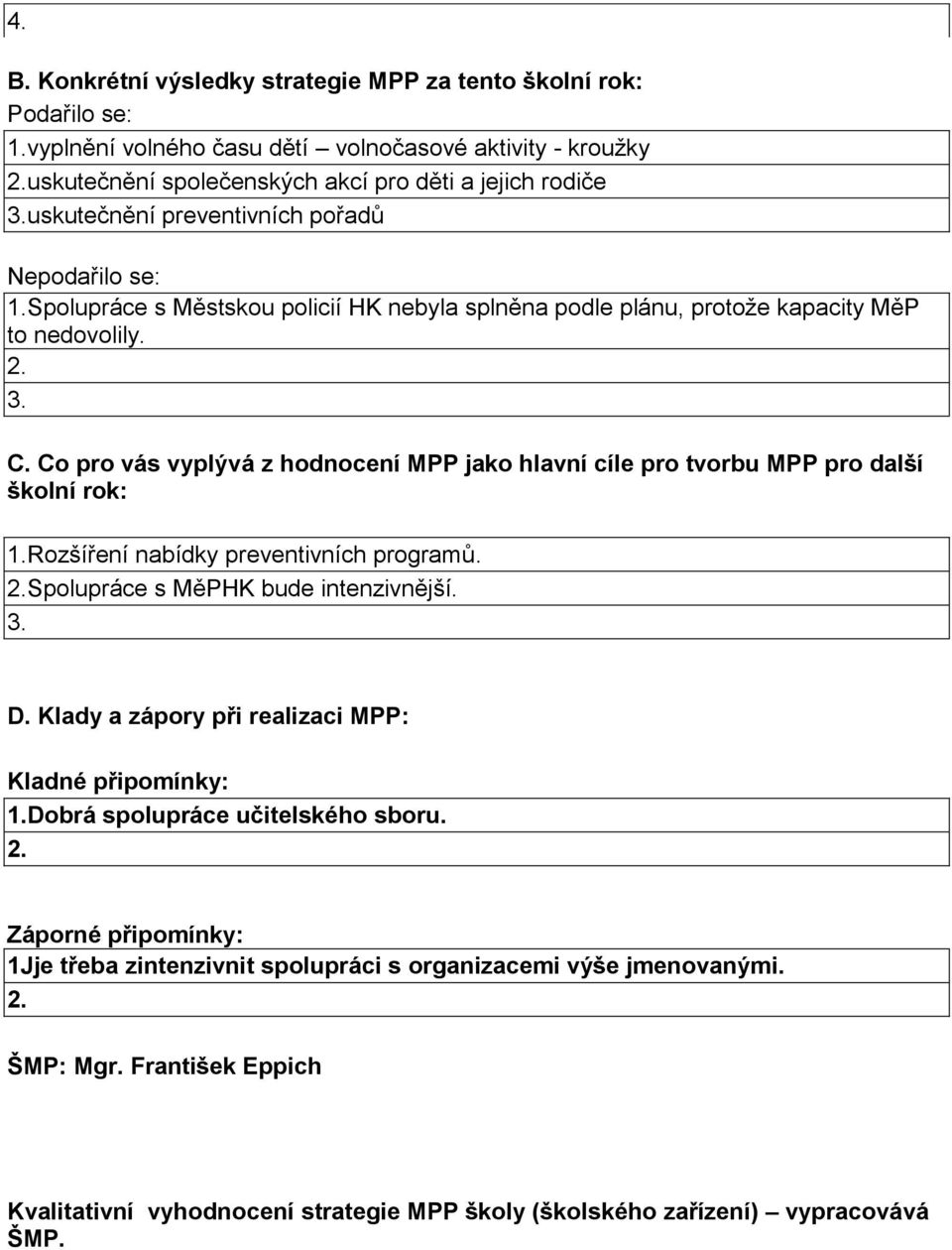 Co pro vás vyplývá z hodnocení MPP jako hlavní cíle pro tvorbu MPP pro další školní rok: 1.Rozšíření nabídky preventivních programů. 2.Spolupráce s MěPHK bude intenzivnější. 3. D.