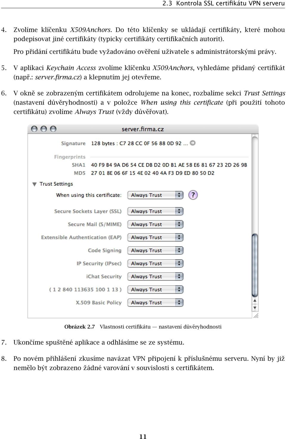 Pro přidání certifikátu bude vyžadováno ověření uživatele s administrátorskými právy. 5. V aplikaci Keychain Access zvolíme klíčenku X509Anchors, vyhledáme přidaný certifikát (např.: server.firma.
