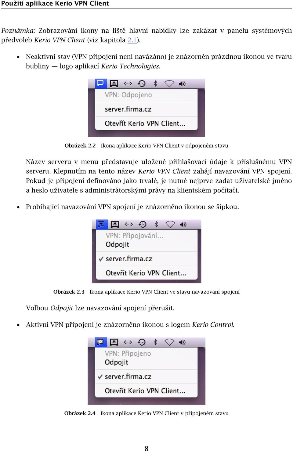 2 Ikona aplikace Kerio VPN Client v odpojeném stavu Název serveru v menu představuje uložené přihlašovací údaje k příslušnému VPN serveru.