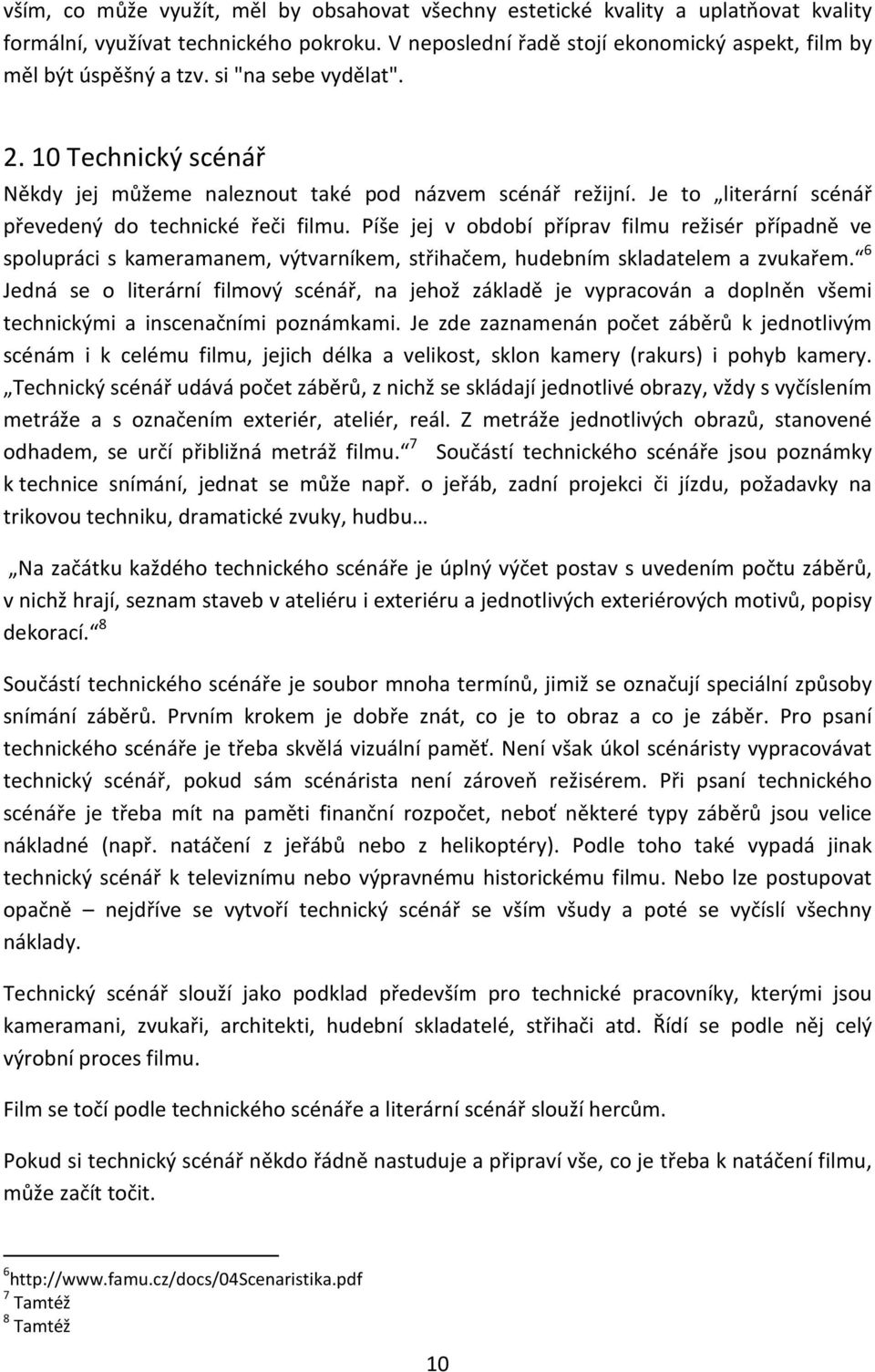 Píše jej v období příprav filmu režisér případně ve spolupráci s kameramanem, výtvarníkem, střihačem, hudebním skladatelem a zvukařem.