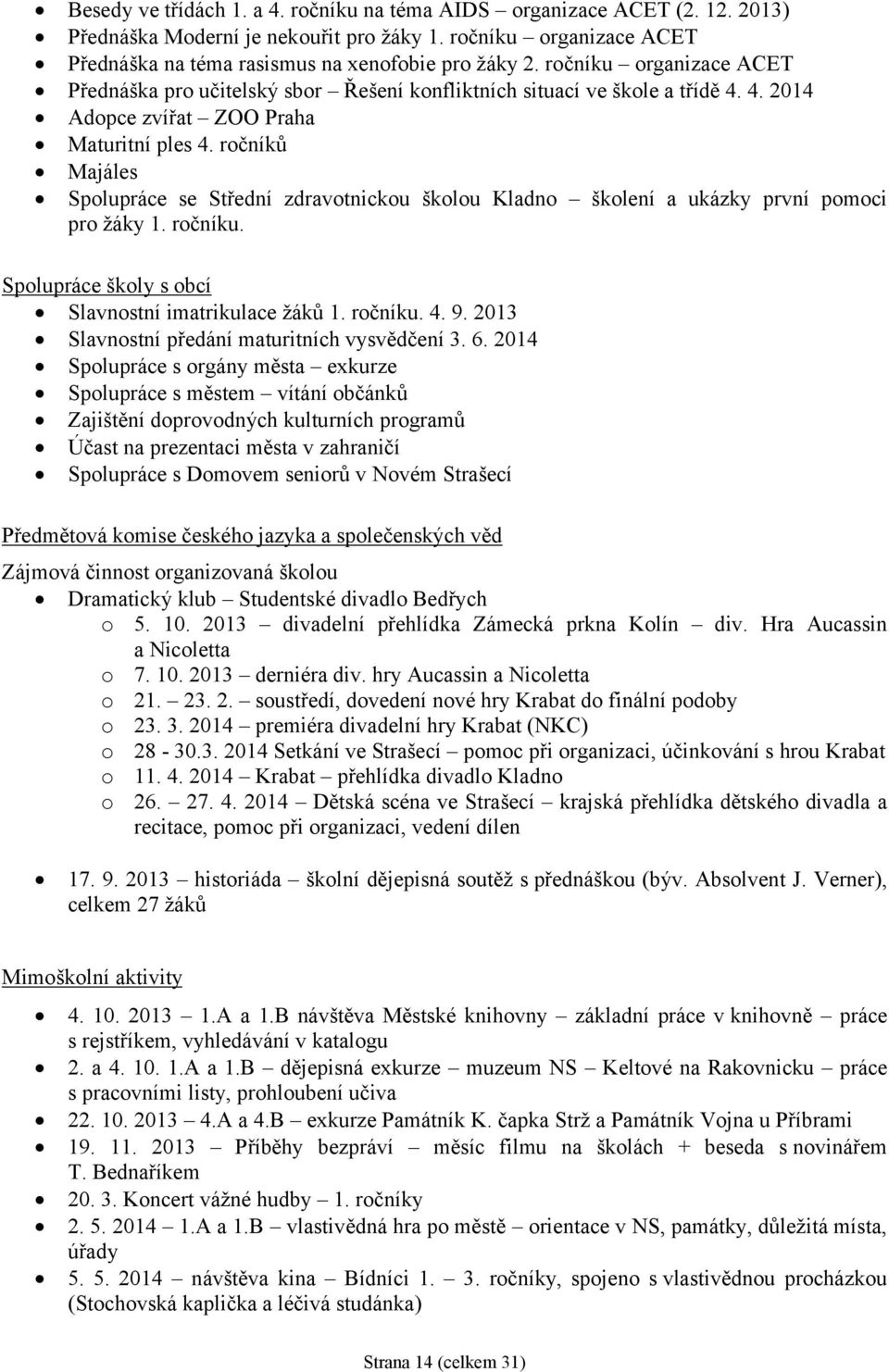 ročníků Majáles Spolupráce se Střední zdravotnickou školou Kladno školení a ukázky první pomoci pro žáky 1. ročníku. Spolupráce školy s obcí Slavnostní imatrikulace žáků 1. ročníku. 4. 9.