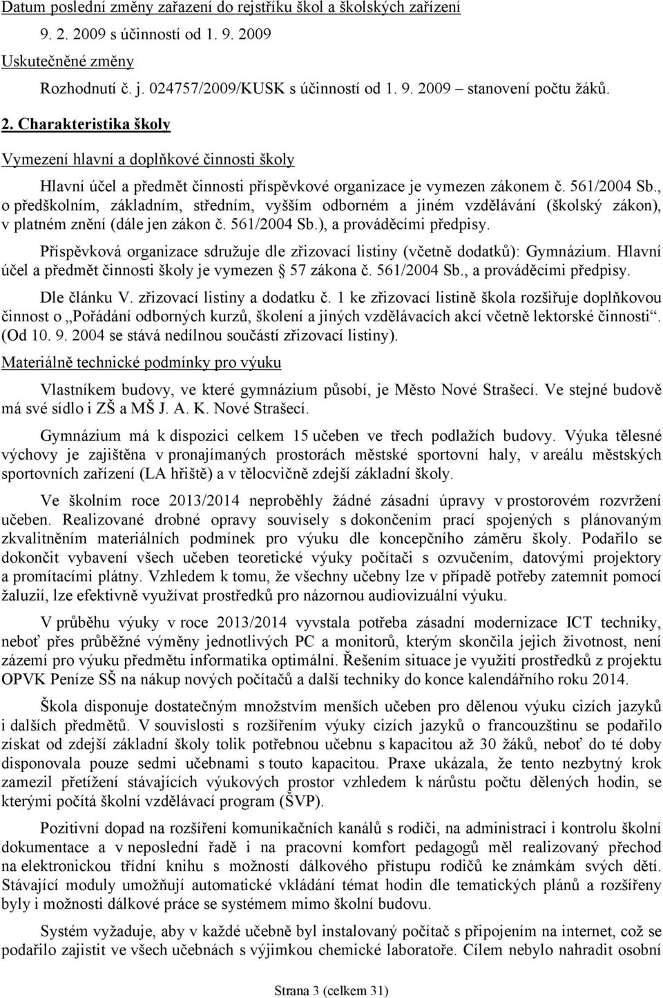 561/24 Sb., o předškolním, základním, středním, vyšším odborném a jiném vzdělávání (školský zákon), v platném znění (dále jen zákon č. 561/24 Sb.), a prováděcími předpisy.