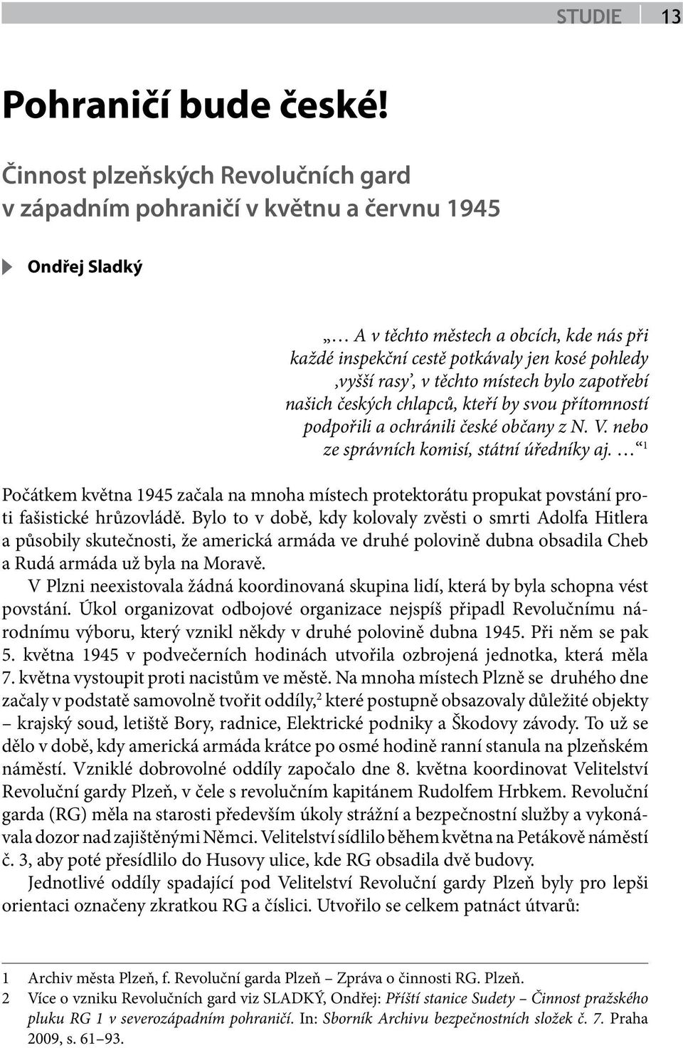 těchto místech bylo zapotřebí našich českých chlapců, kteří by svou přítomností podpořili a ochránili české občany z N. V. nebo ze správních komisí, státní úředníky aj.