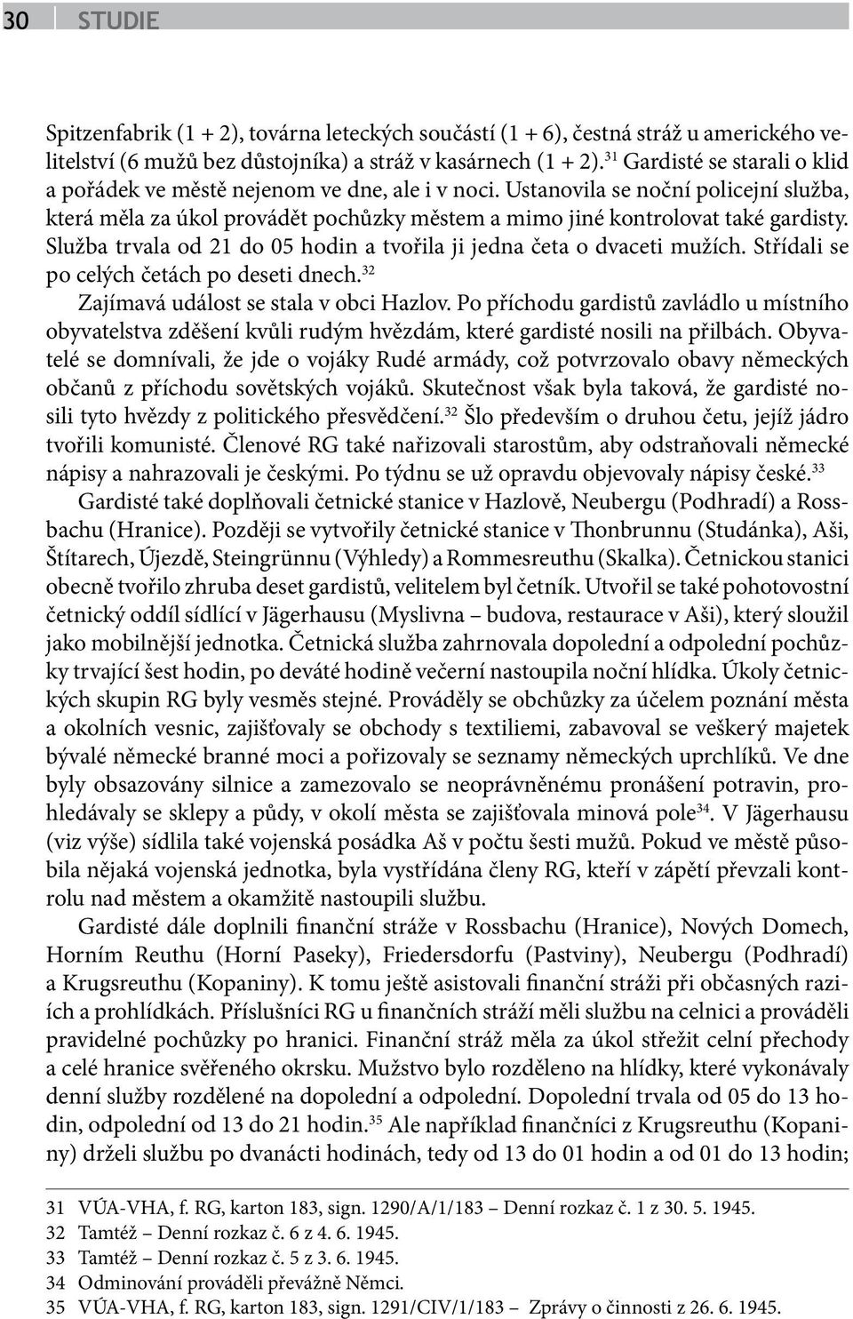 Služba trvala od 21 do 05 hodin a tvořila ji jedna četa o dvaceti mužích. Střídali se po celých četách po deseti dnech. 32 Zajímavá událost se stala v obci Hazlov.