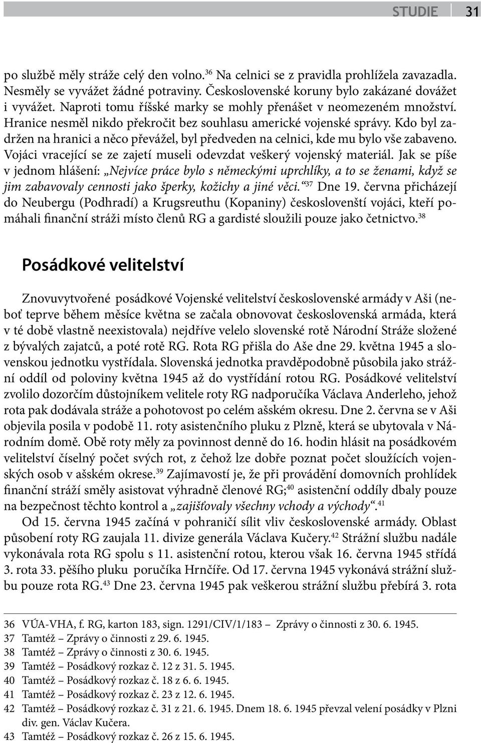 Kdo byl zadržen na hranici a něco převážel, byl předveden na celnici, kde mu bylo vše zabaveno. Vojáci vracející se ze zajetí museli odevzdat veškerý vojenský materiál.