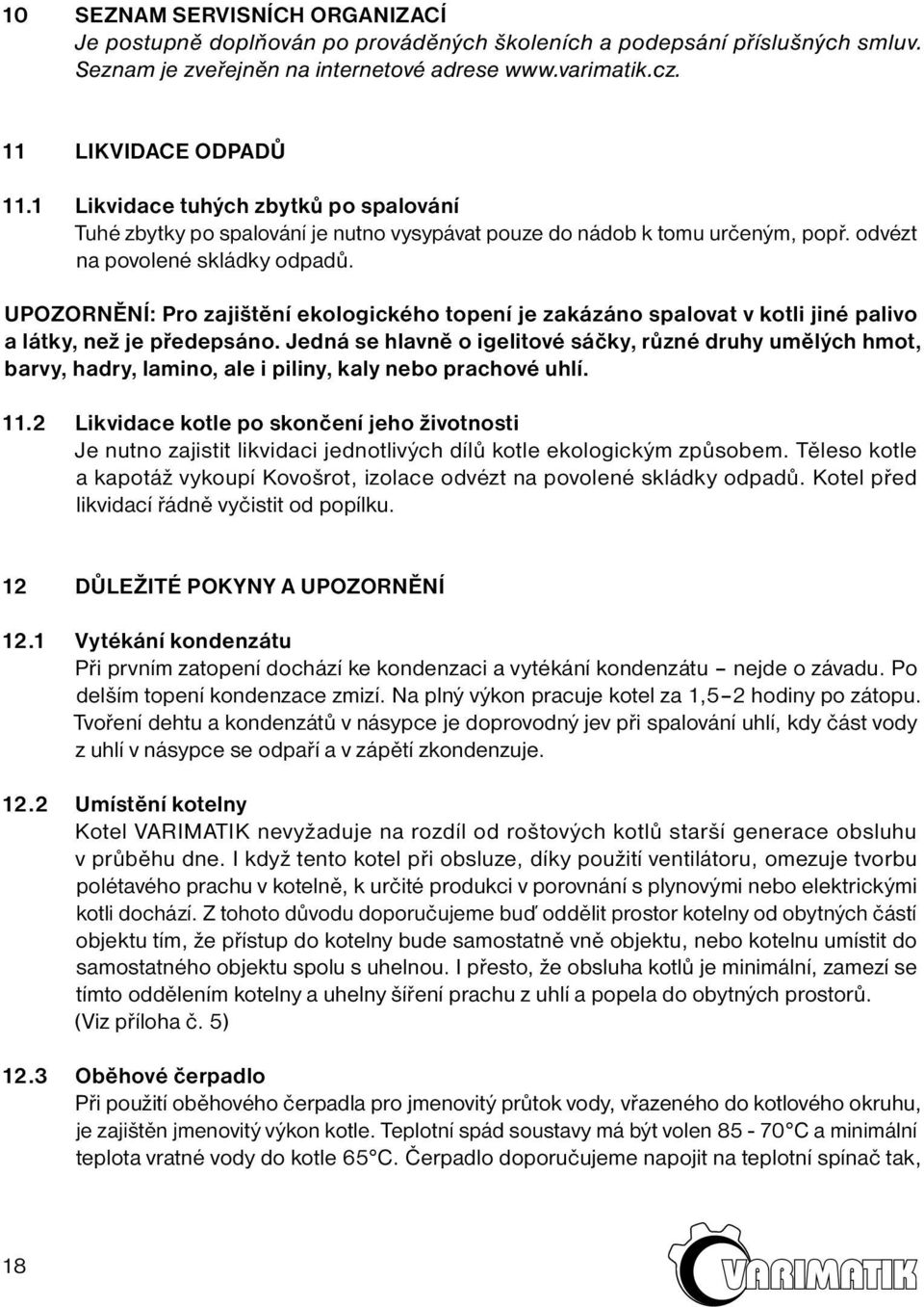 UPOZORNĚNÍ: Pro zajištění ekologického topení je zakázáno spalovat v kotli jiné palivo a látky, než je předepsáno.