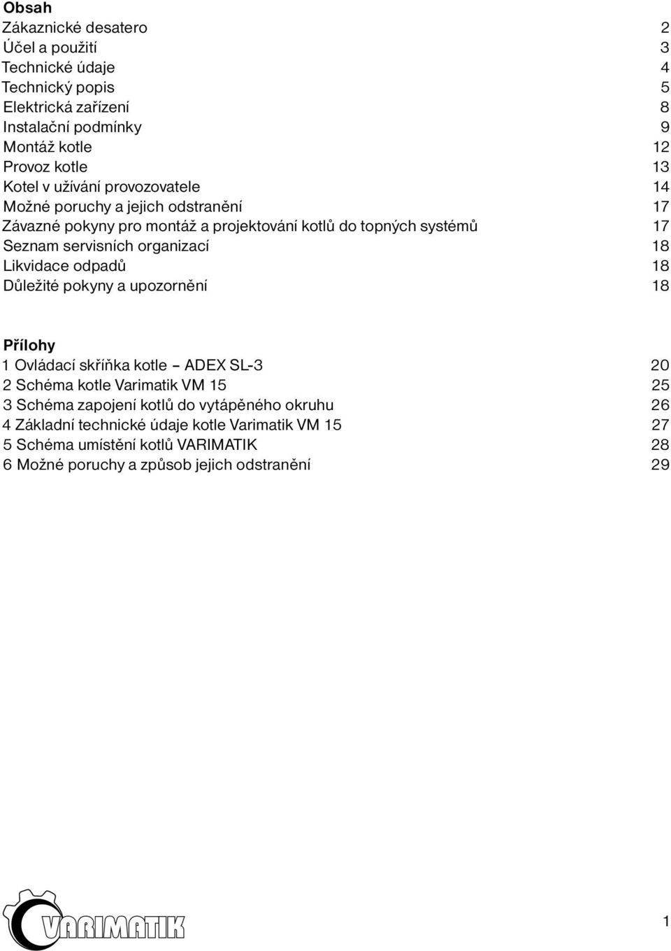 organizací 18 Likvidace odpadů 18 Důležité pokyny a upozornění 18 Přílohy 1 Ovládací skříňka kotle ADEX SL-3 20 2 Schéma kotle Varimatik VM 15 25 3 Schéma