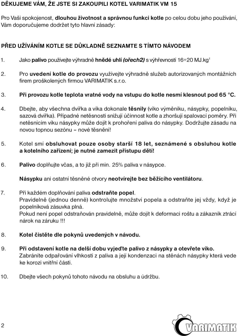 Pro uvedení kotle do provozu využívejte výhradně služeb autorizovaných montážních firem proškolených firmou VARIMATIK s.r.o. 3.