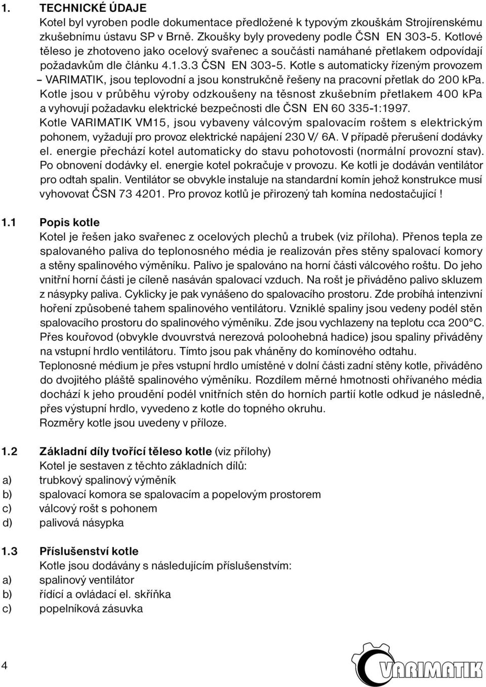 Kotle s automaticky řízeným provozem VARIMATIK, jsou teplovodní a jsou konstrukčně řešeny na pracovní přetlak do 200 kpa.