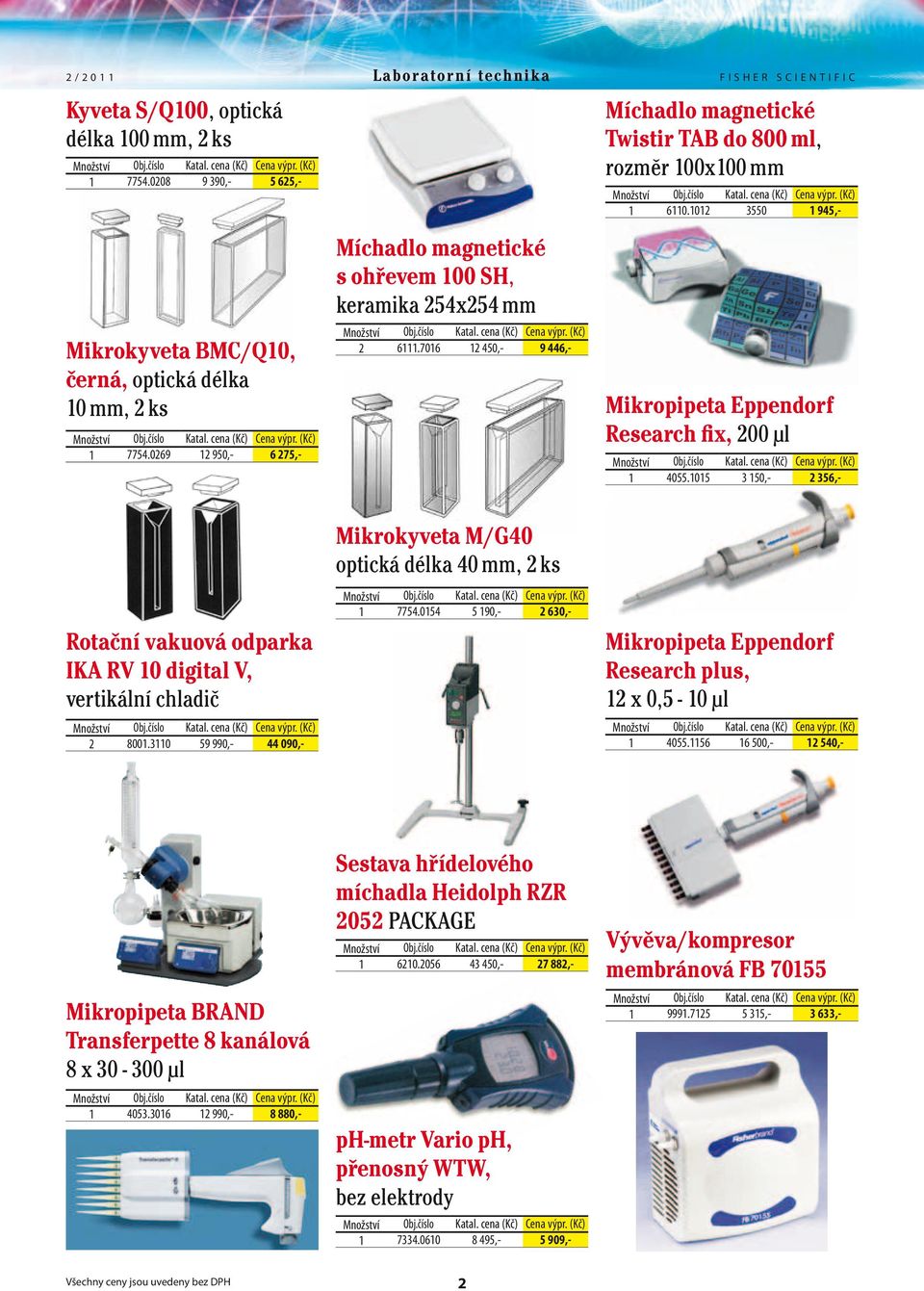 7016 12 450,- 9 446,- Mikropipeta Eppendorf Research fix, 200 µl 1 4055.1015 3 150,- 2 356,- Rotační vakuová odparka IKA RV 10 digital V, vertikální chladič 2 8001.