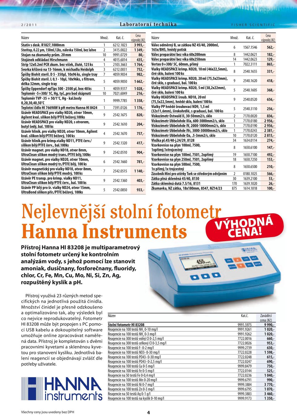 0031 752,- Špičky Biohit steril. D 5-350µl, 10x96 ks, single tray 7 4059.9034 982,- Špičky Biohit steril. L 0,1-10µl, 10x96ks, s filtrem, délka 32mm, single tray 5 4059.