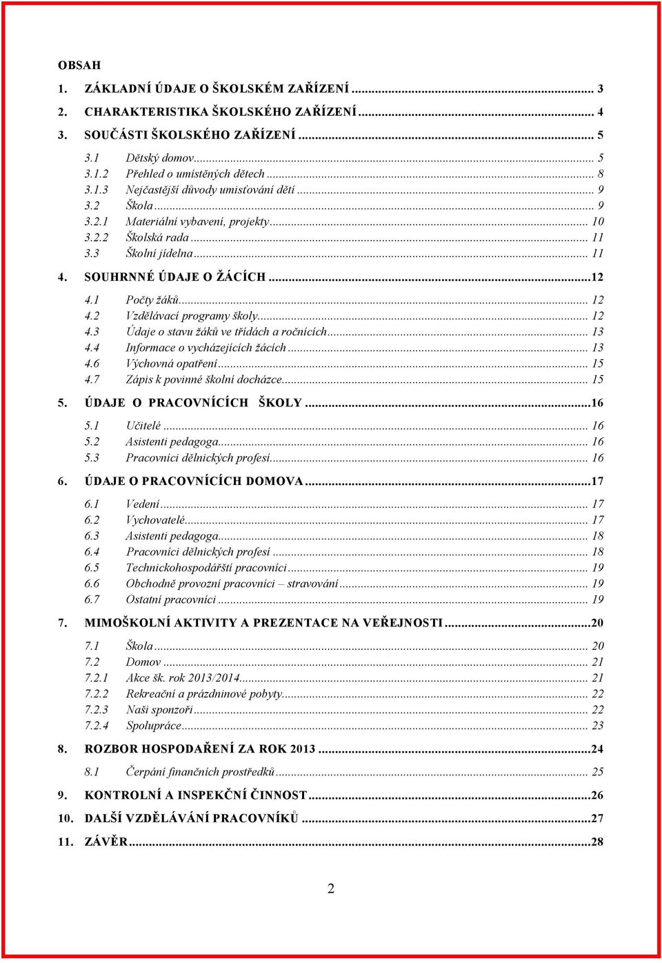 .. 12 4.3 Údaje o stavu žáků ve třídách a ročnících... 13 4.4 Informace o vycházejících žácích... 13 4.6 Výchovná opatření... 15 4.7 Zápis k povinné školní docházce... 15 5.