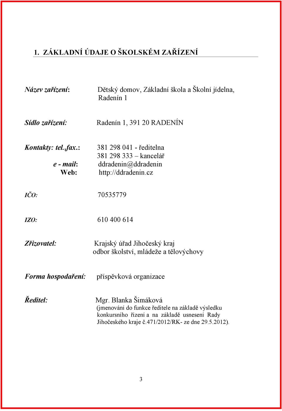 cz IČO: 70535779 IZO: 610 400 614 Zřizovatel: Krajský úřad Jihočeský kraj odbor školství, mládeže a tělovýchovy Forma hospodaření: příspěvková