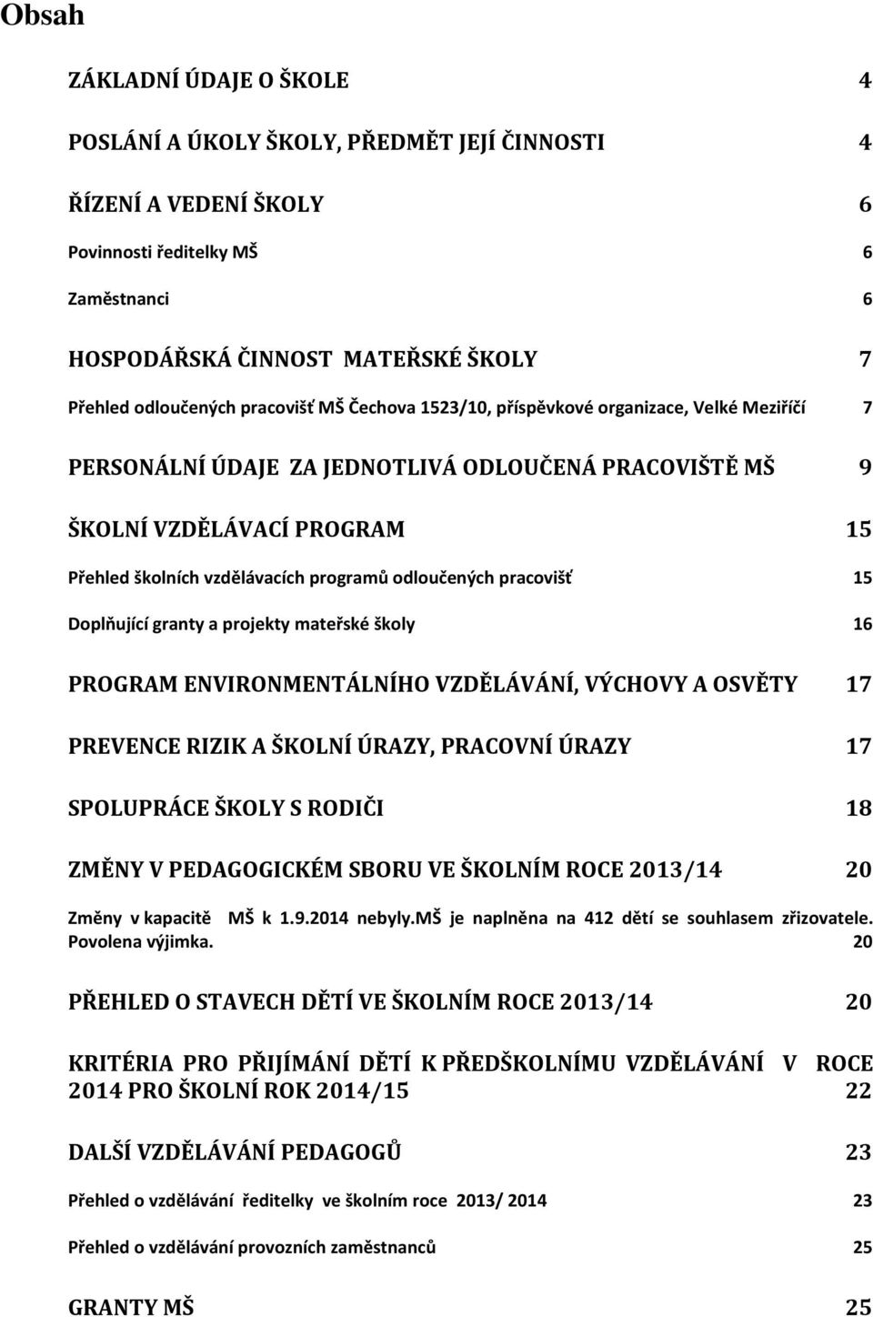 odloučených pracovišť 15 Doplňující granty a projekty mateřské školy 16 PROGRAM ENVIRONMENTÁLNÍHO VZDĚLÁVÁNÍ, VÝCHOVY A OSVĚTY 17 PREVENCE RIZIK A ŠKOLNÍ ÚRAZY, PRACOVNÍ ÚRAZY 17 SPOLUPRÁCE ŠKOLY S