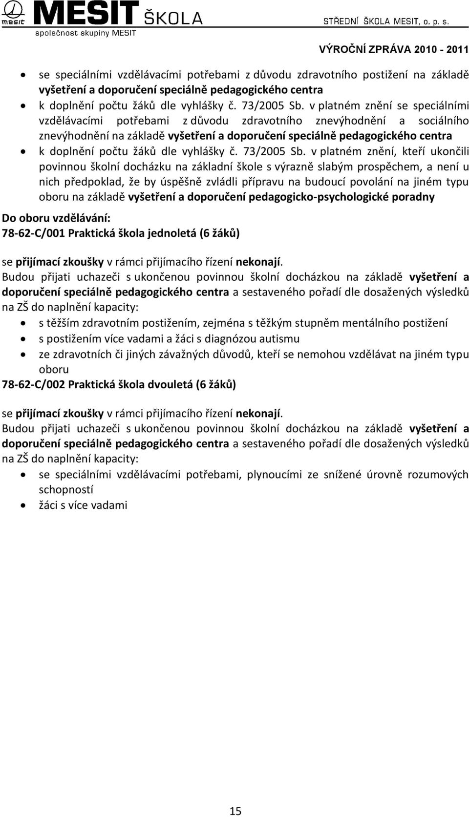 v platném znění se speciálními vzdělávacími potřebami z důvodu zdravotního znevýhodnění a sociálního znevýhodnění na základě vyšetření a doporučení speciálně pedagogického centra k doplnění počtu