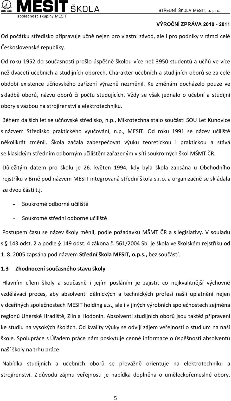 Charakter učebních a studijních oborů se za celé období existence učňovského zařízení výrazně nezměnil. Ke změnám docházelo pouze ve skladbě oborů, názvu oborů či počtu studujících.