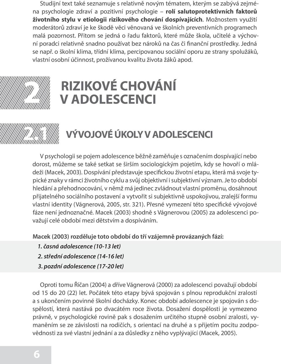 Přitom se jedná o řadu faktorů, které může škola, učitelé a výchovní poradci relativně snadno používat bez nároků na čas či finanční prostředky. Jedná se např.