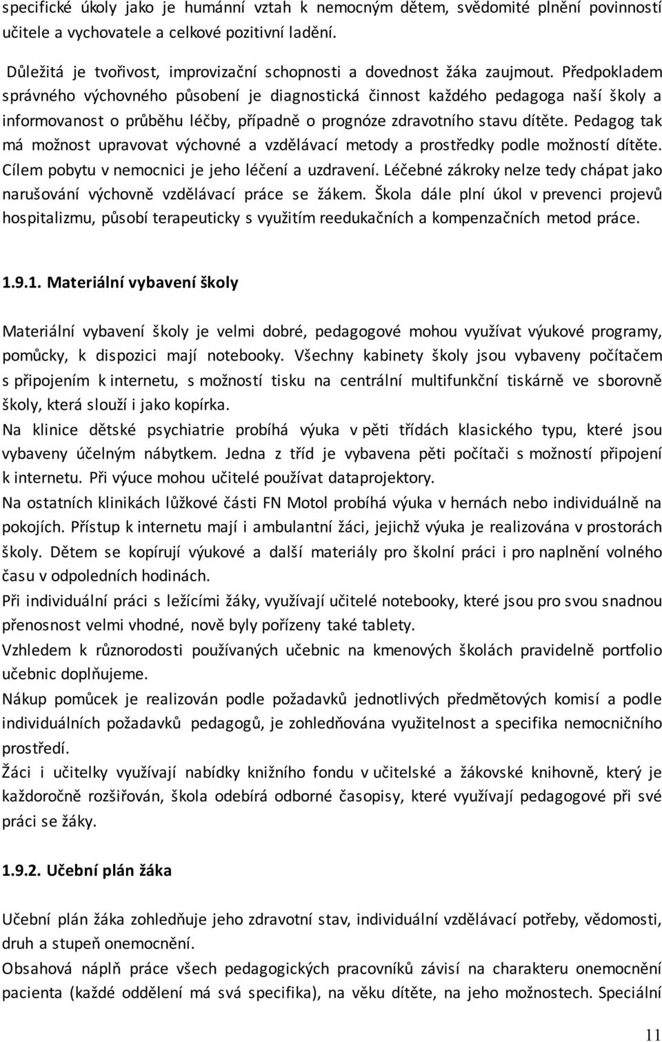 Předpokladem správného výchovného působení je diagnostická činnost každého pedagoga naší školy a informovanost o průběhu léčby, případně o prognóze zdravotního stavu dítěte.