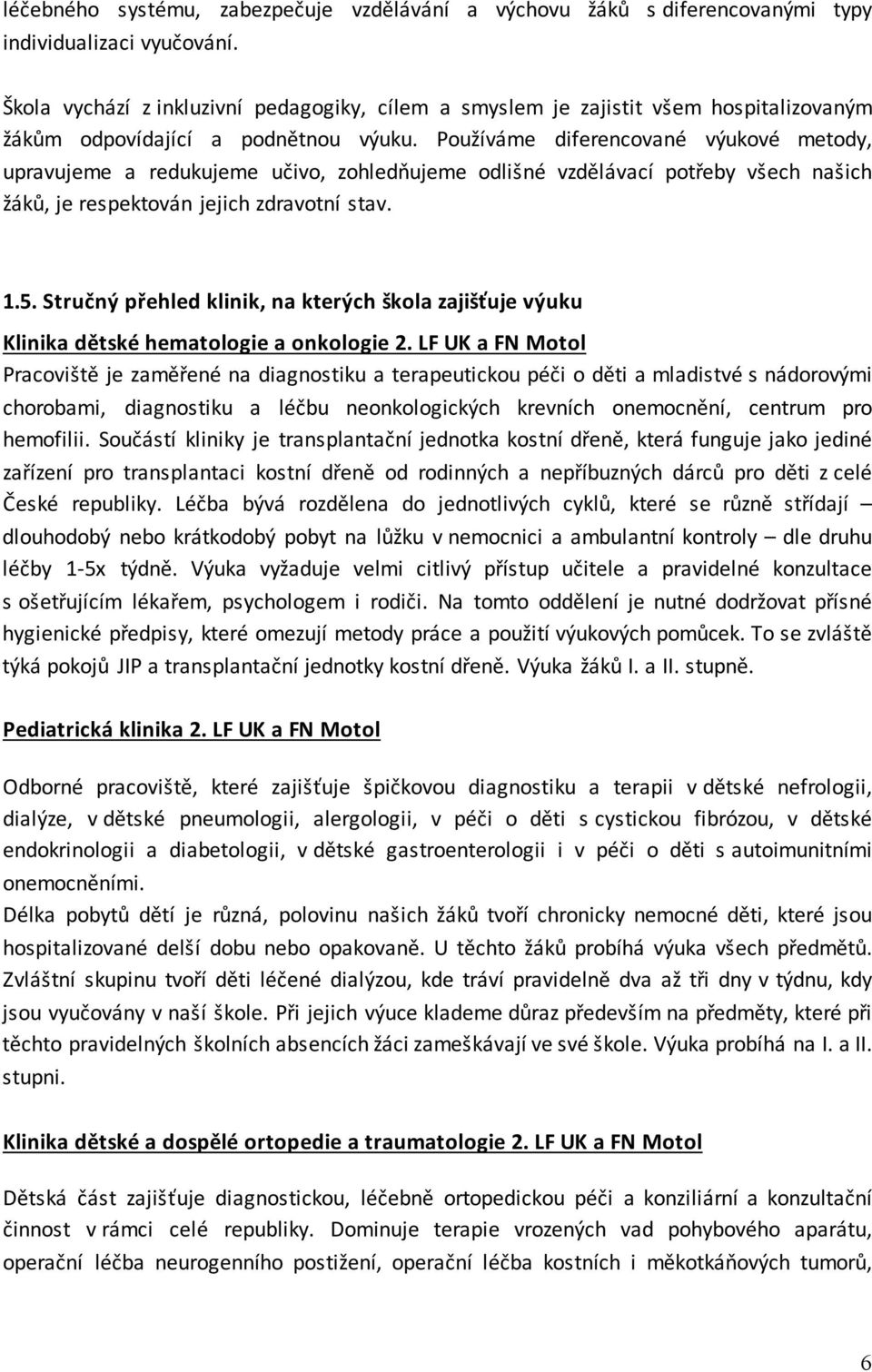 Používáme diferencované výukové metody, upravujeme a redukujeme učivo, zohledňujeme odlišné vzdělávací potřeby všech našich žáků, je respektován jejich zdravotní stav. 1.5.