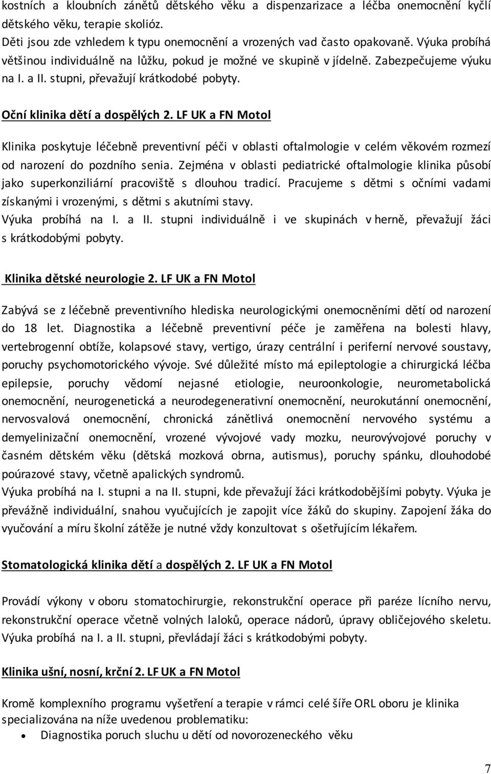 LF UK a FN Motol Klinika poskytuje léčebně preventivní péči v oblasti oftalmologie v celém věkovém rozmezí od narození do pozdního senia.