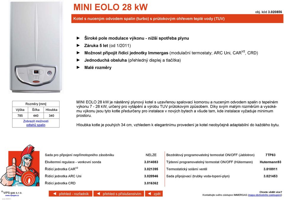 rozměry 785 440 340 MINI EOLO 28 kw je nástěnný plynový kotel s uzavřenou spalovací komorou a nuceným odvodem spalin o tepelném výkonu 7-28 kw, určený pro vytápění a výrobu TUV průtokovým způsobem.