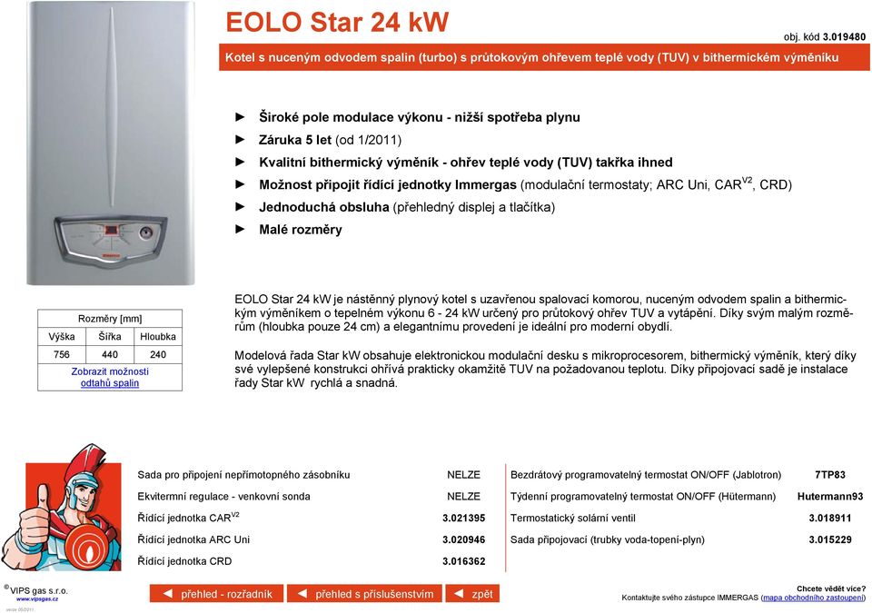 teplé vody (TUV) takřka ihned Možnost připojit řídící jednotky Immergas (modulační termostaty; ARC Uni, CAR V2, CRD) Jednoduchá obsluha (přehledný displej a tlačítka) Malé rozměry 756 440 240 EOLO