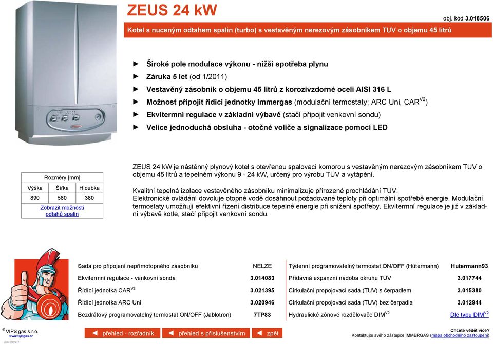Uni, CAR V2 ) Ekvitermní regulace v základní výbavě (stačí připojit venkovní sondu) Velice jednoduchá obsluha - otočné voliče a signalizace pomocí LED 890 580 380 ZEUS 24 kw je nástěnný plynový kotel