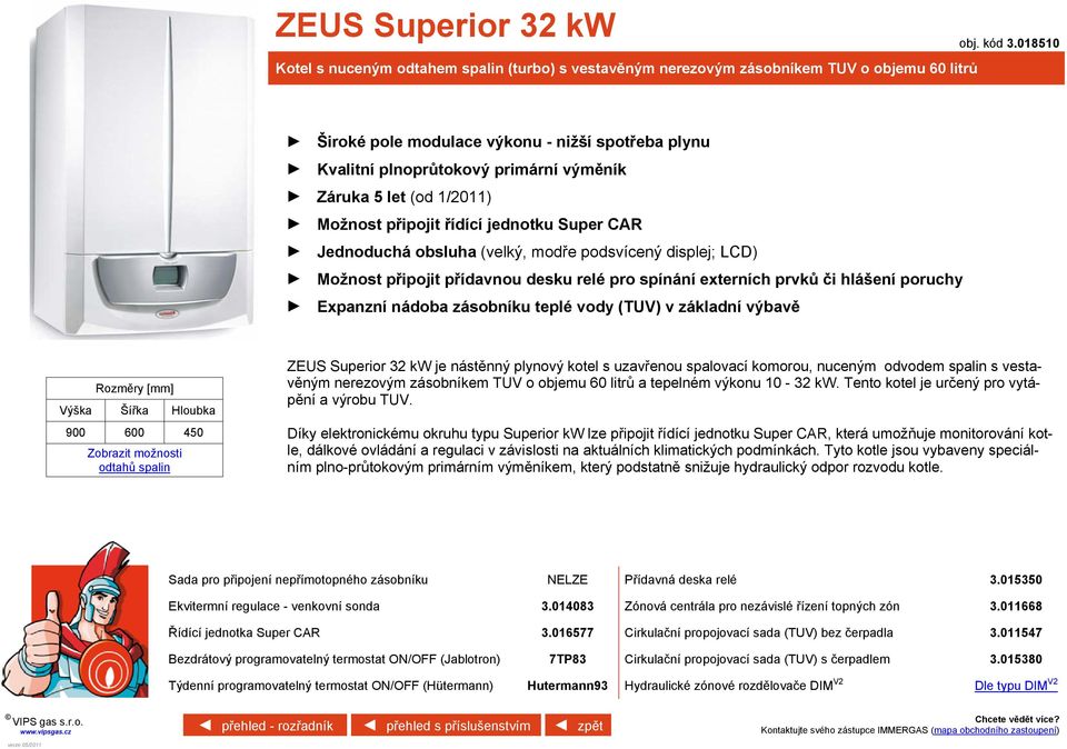 Možnost připojit přídavnou desku relé pro spínání externích prvků či hlášení poruchy Expanzní nádoba zásobníku teplé vody (TUV) v základní výbavě 900 600 450 ZEUS Superior 32 kw je nástěnný plynový