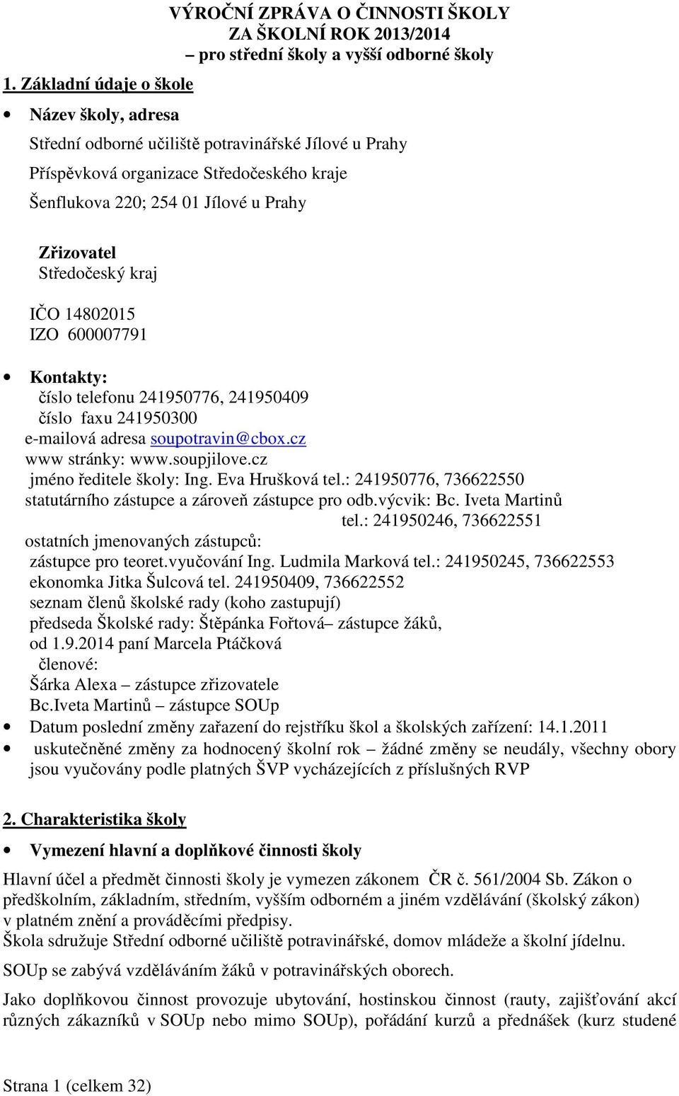 241950300 e-mailová adresa soupotravin@cbox.cz www stránky: www.soupjilove.cz jméno ředitele školy: Ing. Eva Hrušková tel.: 241950776, 736622550 statutárního zástupce a zároveň zástupce pro odb.