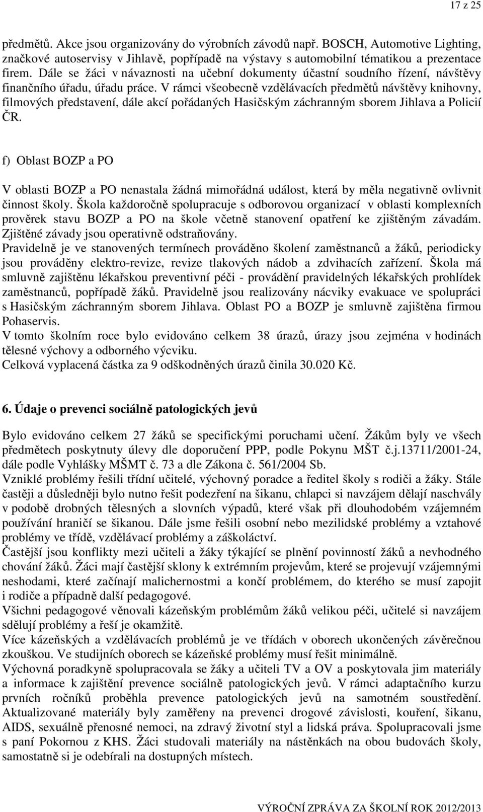 V rámci všeobecně vzdělávacích předmětů návštěvy knihovny, filmových představení, dále akcí pořádaných Hasičským záchranným sborem Jihlava a Policií ČR.