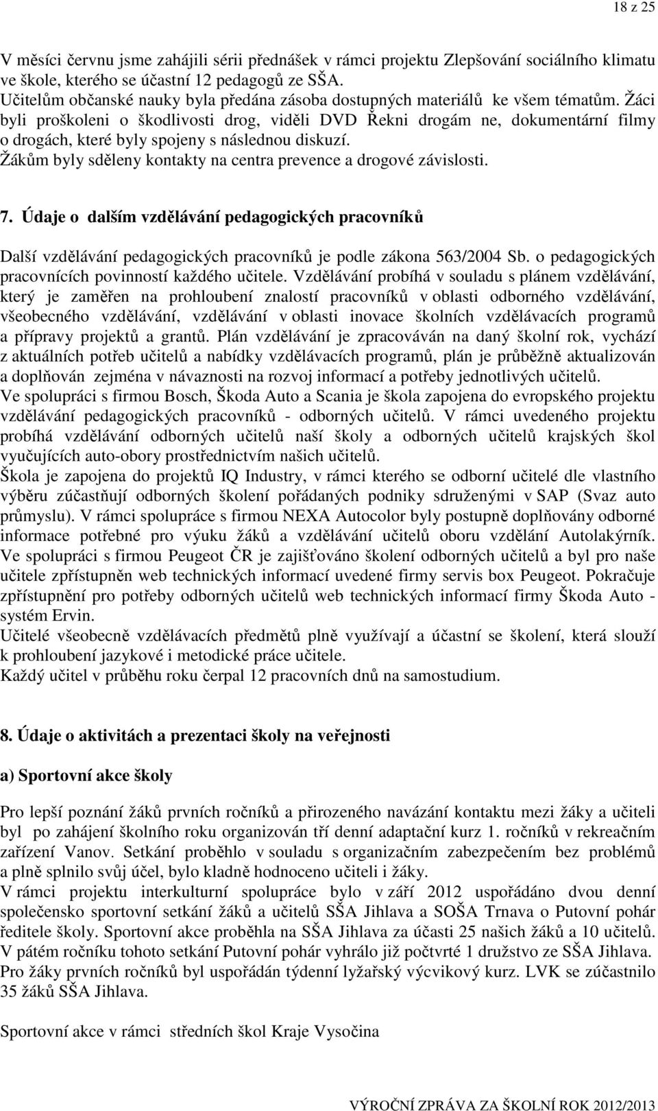 Žáci byli proškoleni o škodlivosti drog, viděli DVD Řekni drogám ne, dokumentární filmy o drogách, které byly spojeny s následnou diskuzí.