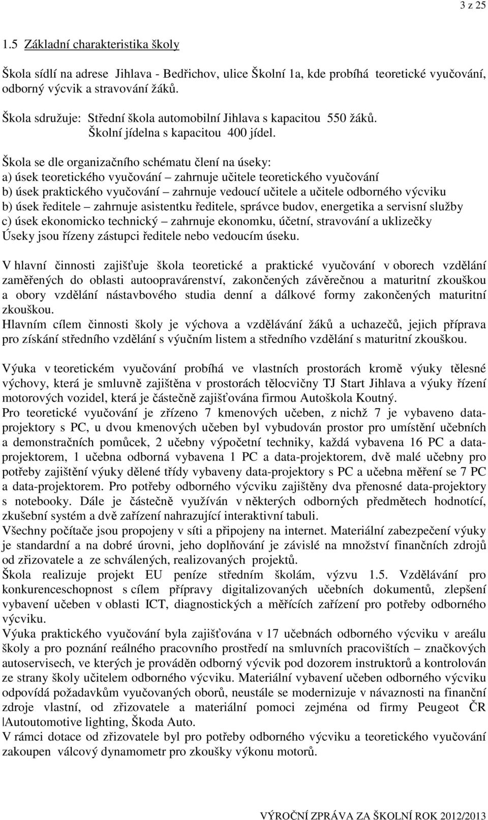 Škola se dle organizačního schématu člení na úseky: a) úsek teoretického vyučování zahrnuje učitele teoretického vyučování b) úsek praktického vyučování zahrnuje vedoucí učitele a učitele odborného