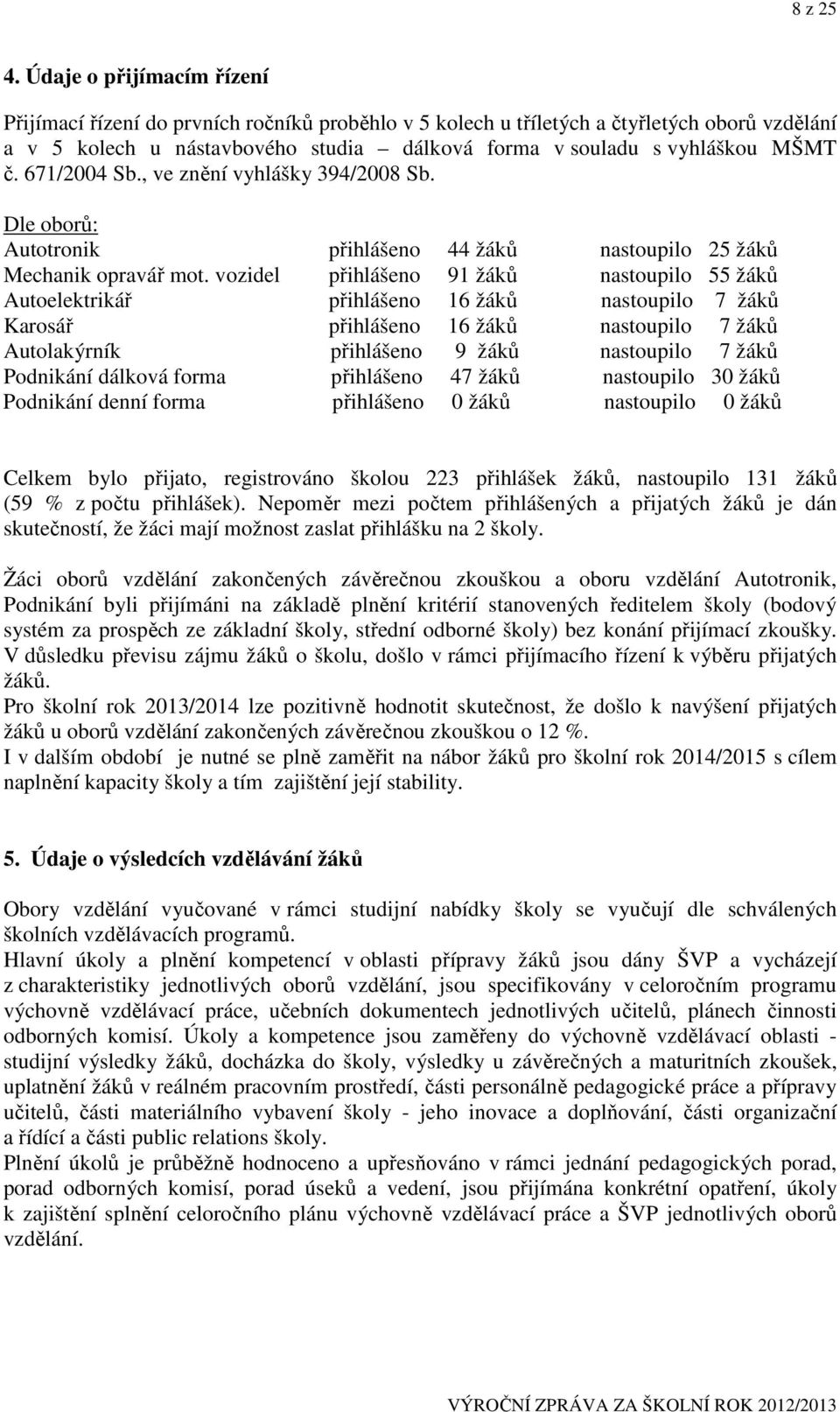 671/2004 Sb., ve znění vyhlášky 394/2008 Sb. Dle oborů: Autotronik přihlášeno 44 žáků nastoupilo 25 žáků Mechanik opravář mot.