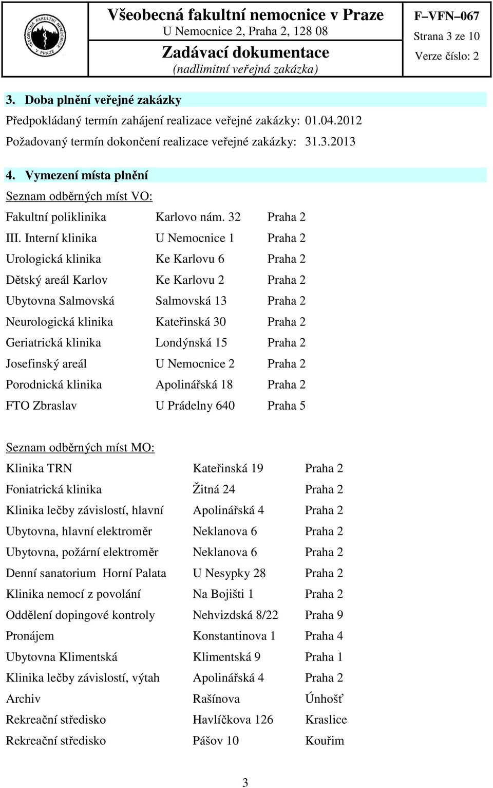 Interní klinika U Nemocnice 1 Praha 2 Urologická klinika Ke Karlovu 6 Praha 2 Dětský areál Karlov Ke Karlovu 2 Praha 2 Ubytovna Salmovská Salmovská 13 Praha 2 Neurologická klinika Kateřinská 30 Praha