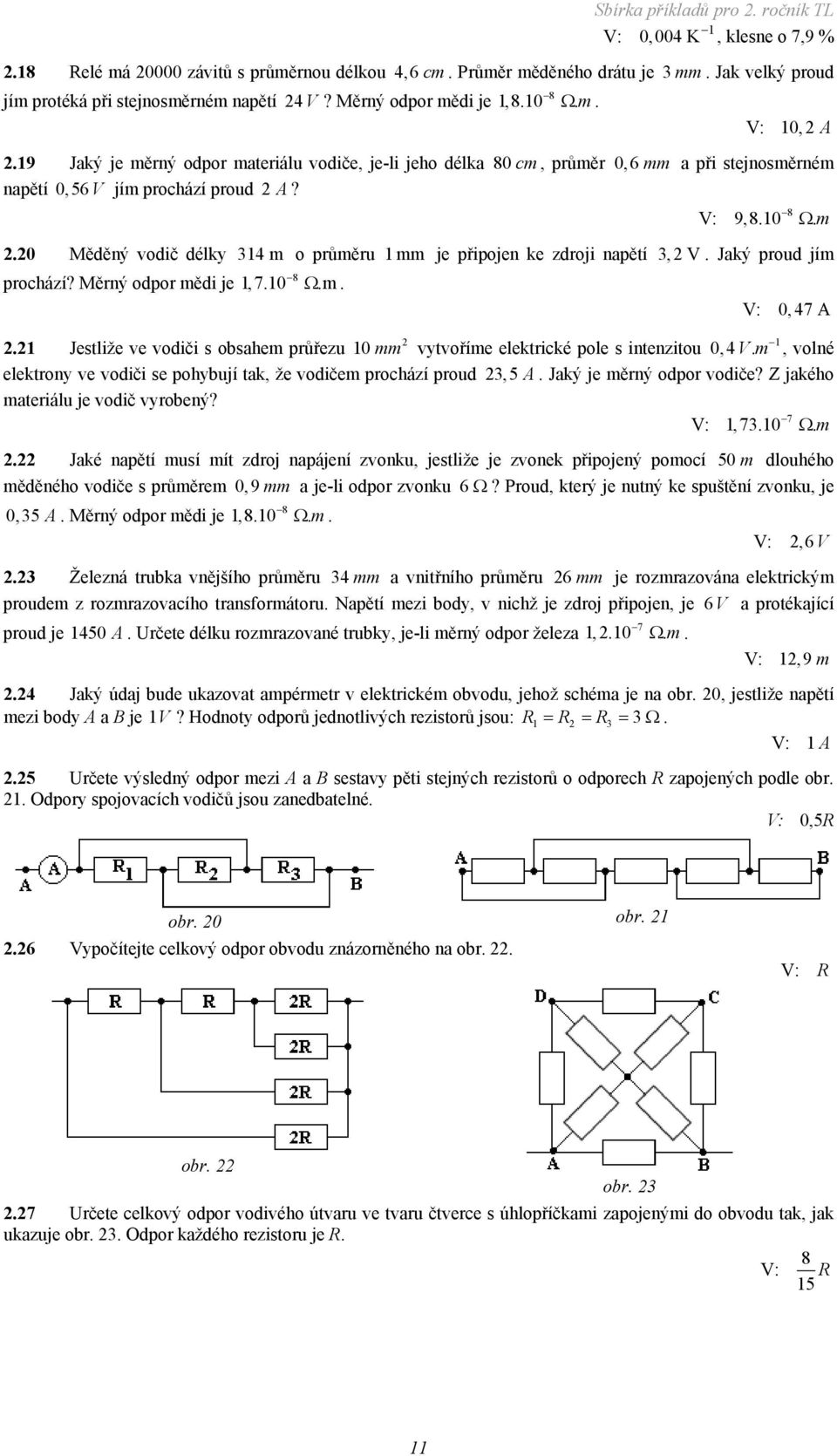 Jaký proud jím prochází? Měrný odpor mědi je,7.0.m. V: 0, 47 A. Jestliže ve vodiči s obsahem průřezu 0 mm vytvoříme elektrické pole s intenzitou 0, 4 Vm.