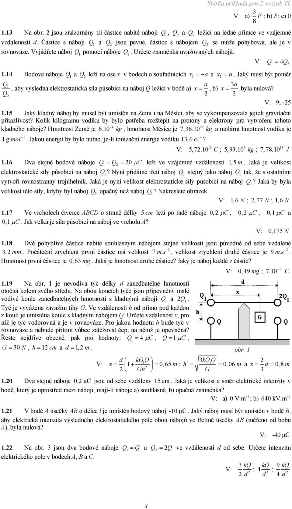 4 Bodové náboje Q a Q leží na ose x v bodech o souřadnicích x a a x a. Jaký musí být poměr Q Q, aby výsledná elektrostatická síla působící na náboj Q ležící v bodě a) a a x, b) x byla nulová?