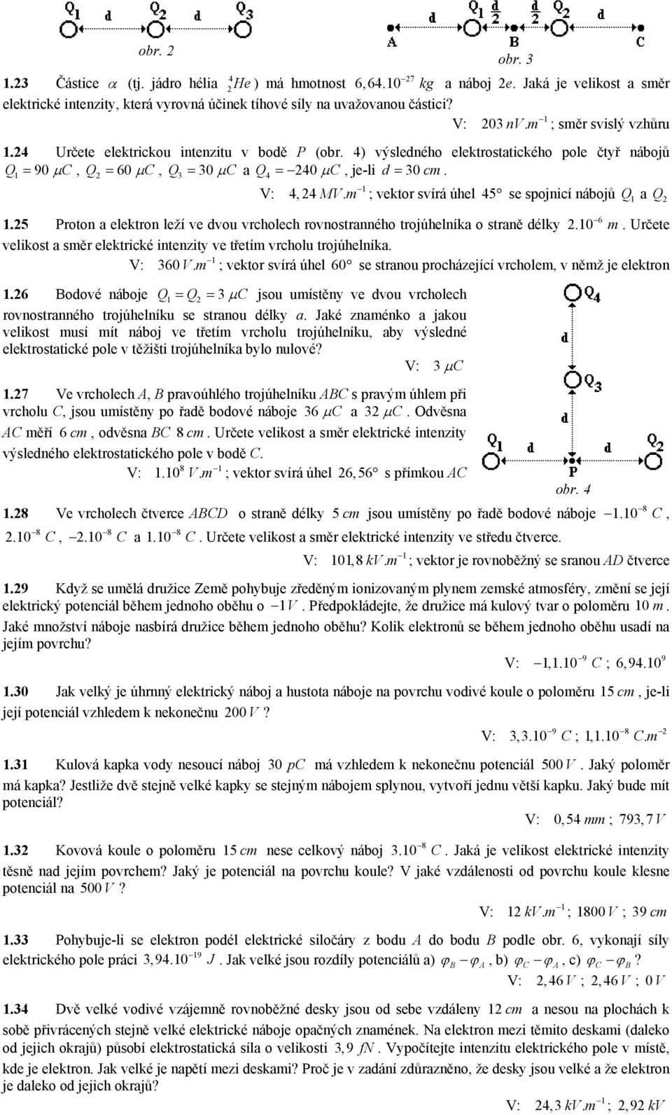 m ; vektor svírá úhel 45 se spojnicí nábojů Q a Q 6.5 Proton a elektron leží ve dvou vrcholech rovnostranného trojúhelníka o straně délky.0 m.