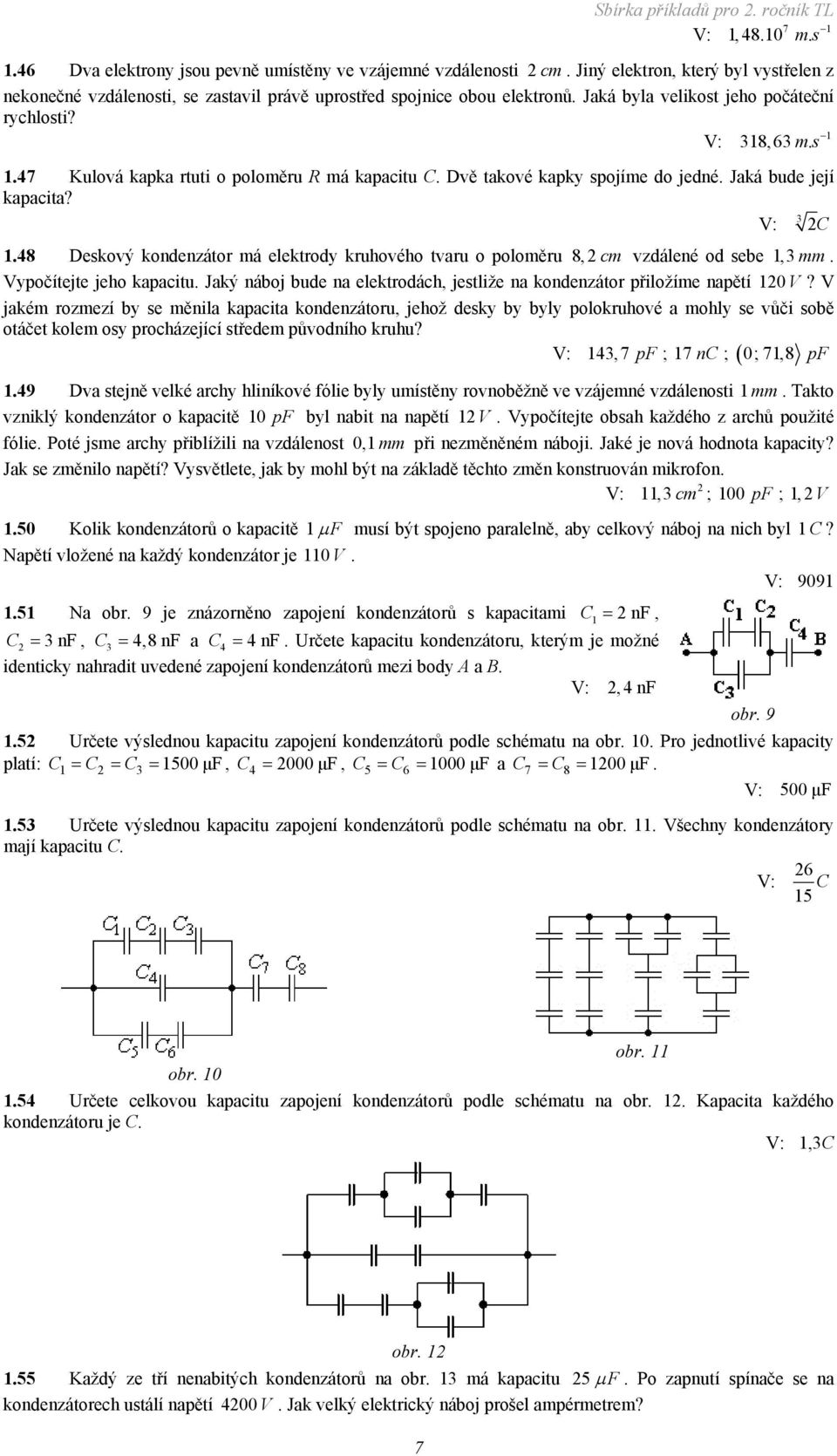 .47 Kulová kapka rtuti o poloměru R má kapacitu C. Dvě takové kapky spojíme do jedné. Jaká bude její kapacita? V: C.