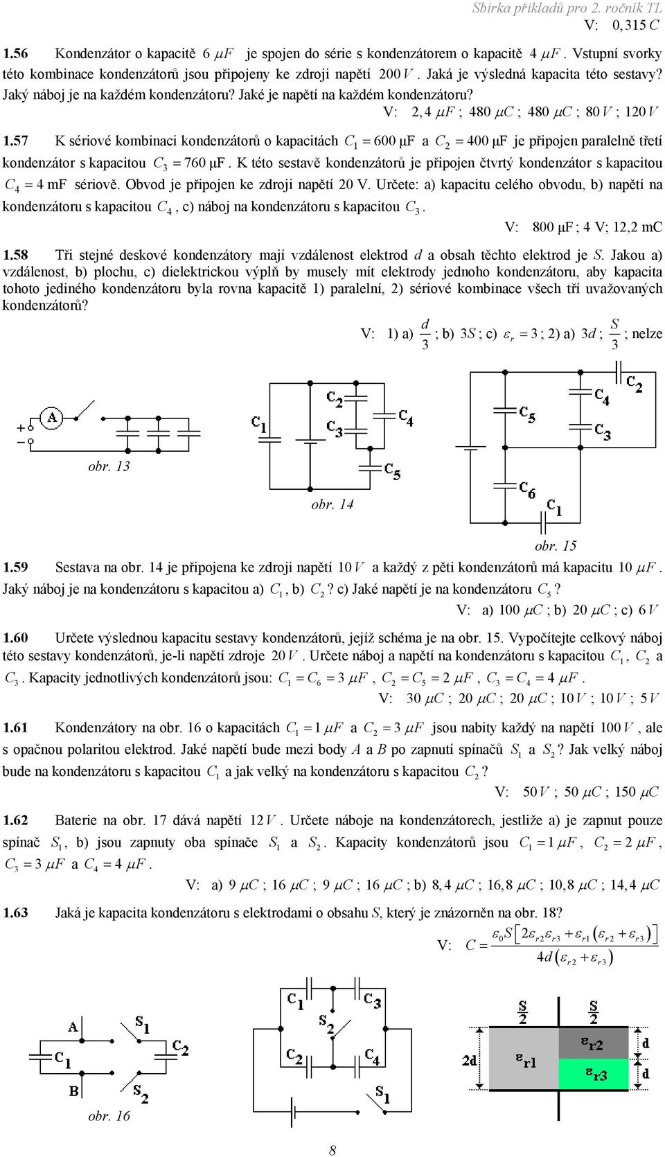 V:, 4 F ; 40 C ; 40 C ; 0 V ; 0 V.57 K sériové kombinaci kondenzátorů o kapacitách C 600 μf a C 400 μf je připojen paralelně třetí kondenzátor s kapacitou C 760 μf.